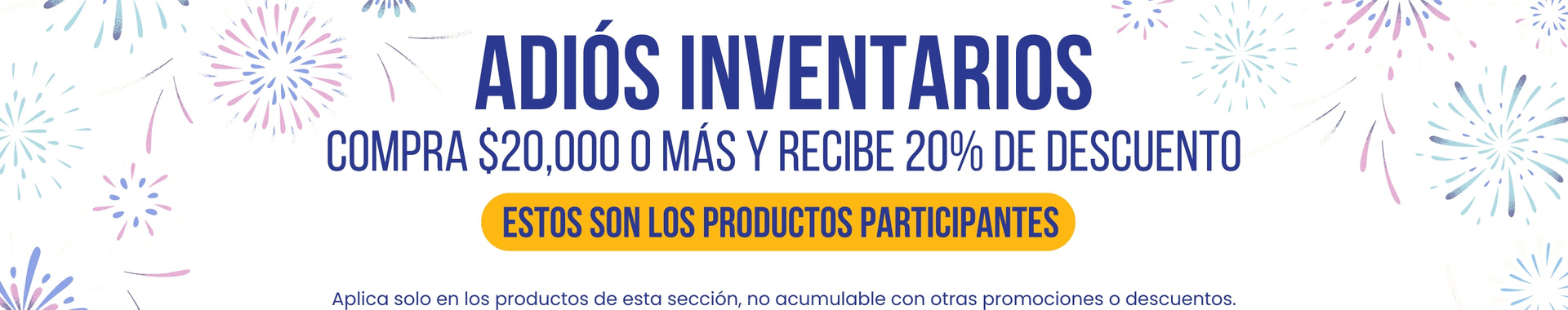¡Adiós Inventarios! Compra veinte mil o más y recibe veinte porciento de descuento. Estos son los productos participantes. Aplica solo en esta sección, no acumulable con otras promociones o descuentos.